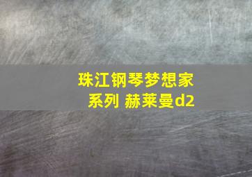 珠江钢琴梦想家系列 赫莱曼d2